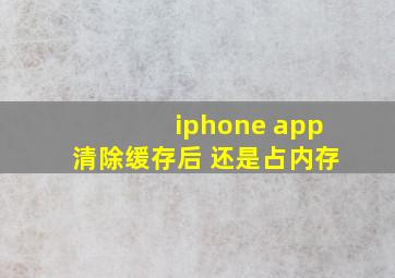 iphone app清除缓存后 还是占内存